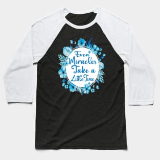 Even Miracles Take a Little Time Baseball T-Shirt